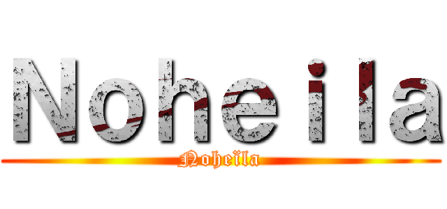 Ｎｏｈｅｉｌａ (Noheïla)
