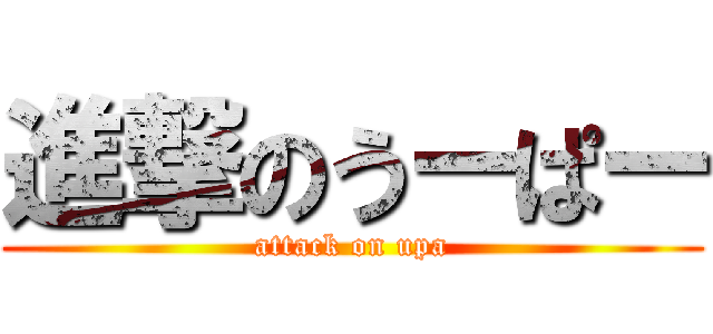 進撃のうーぱー (attack on upa)
