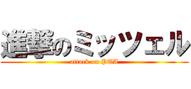 進撃のミッツェル (attack on PTA)