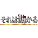 それは助かる (ＴＡＳＵＫＡＲＵ)