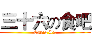 三十六の食吧 (Eating Bar)