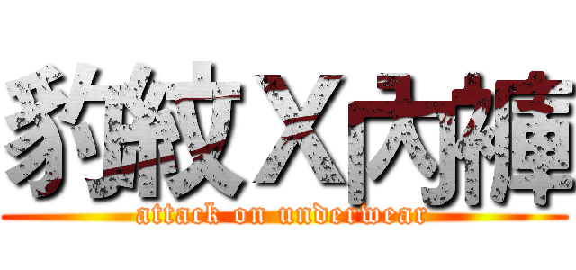 豹紋Ｘ內褲 (attack on underwear)