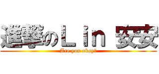 進撃のＬｉｎ 安安 (Are you okay?)