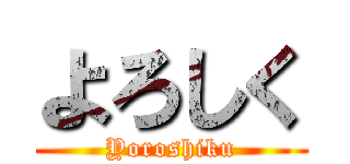 よろしく (Yoroshiku)