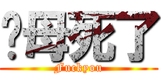 您母死了 (Fuckyou)
