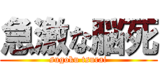 急激な脳死 (sugoku tsurai)