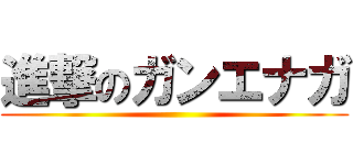 進撃のガンエナガ ()