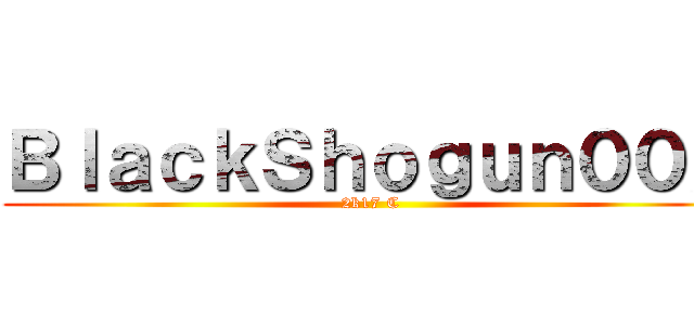 ＢｌａｃｋＳｈｏｇｕｎ００Ｘ (2k17 C)