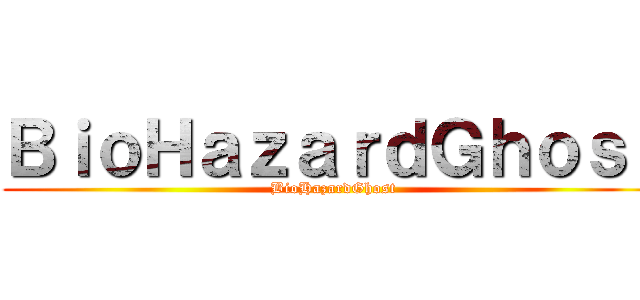 ＢｉｏＨａｚａｒｄＧｈｏｓｔ (BioHazardGhost)