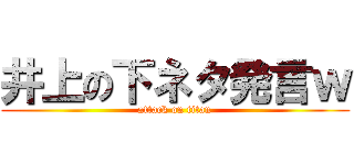 井上の下ネタ発言ｗ (attack on titan)