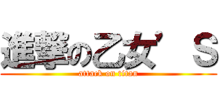 進撃の乙女’Ｓ (attack on titan)