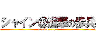 シャイン＠進撃の歩兵 (attack on titan)