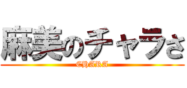 麻美のチャラさ (CHARA)