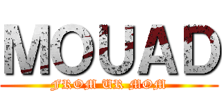 ＭＯＵＡＤ (FROM UR MOM)