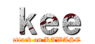 ｋｅｅ (attack on KAWASE)