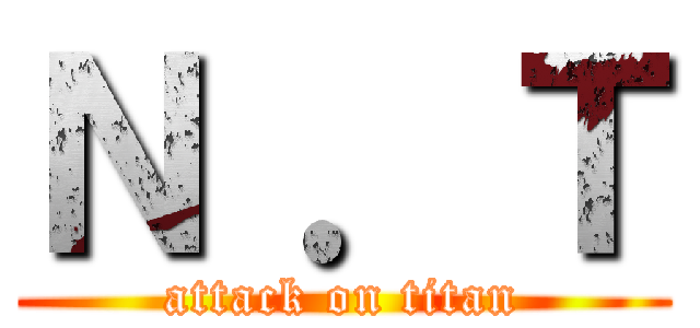 Ｎ ．Ｔ (attack on titan)