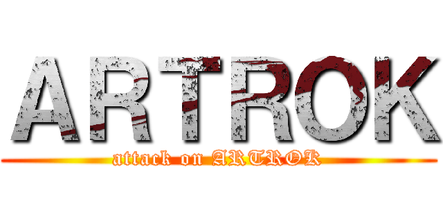 ＡＲＴＲＯＫ (attack on ARTROK)