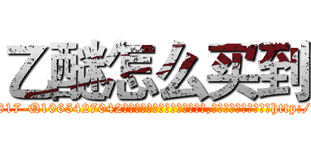 乙醚怎么买到 (乙醚怎么买到【电-151x68344x817-Q1065427042元吉药业】我们做的是长期生意,靠的是老客户长期支持http://sngk.net/qHGhQ2

参考消息网我们做的是长期生意,靠的是老客户长期支持也许我们早该意识到，就连鲍勃·霍斯金斯（金球奖戏剧类电影男主角 
)