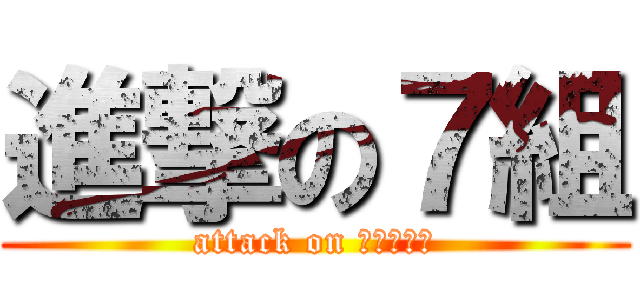 進撃の７組 (attack on こまつざき)