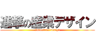 進撃の産業デザイン (Industrial design)