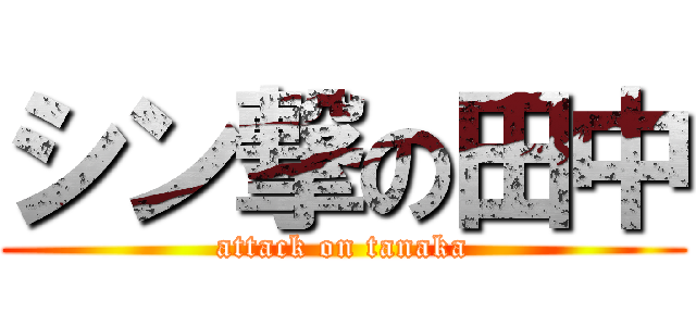 シン撃の田中 (attack on tanaka)
