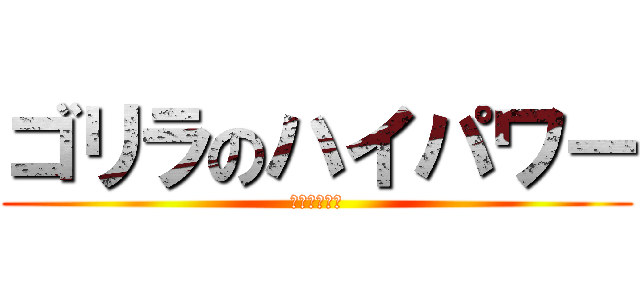 ゴリラのハイパワー (ゴリラの恐怖)