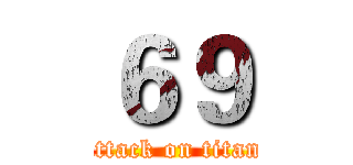 ６９ (attack on titan)