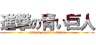 進撃の青い巨人 (attack on blue titan)
