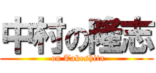 中村の隆志 ( on Takeshita)