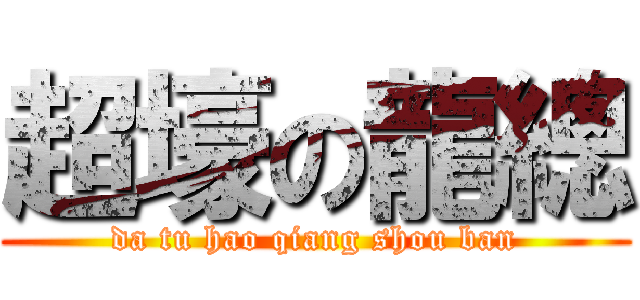 超壕の龍總 (da tu hao qiang shou ban)