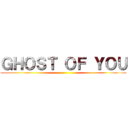 ＧＨＯＳＴ ＯＦ ＹＯＵ (.)