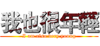 我也很年輕 (I am also very young)