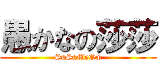 愚かなの莎莎 (SaSaMeOw)