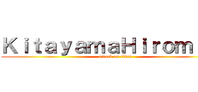 ＫｉｔａｙａｍａＨｉｒｏｍｉｔｕ (attack on titan)