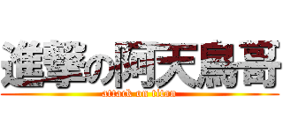 進撃の阿天鳥哥 (attack on titan)