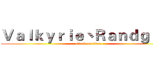Ｖａｌｋｙｒｉｅ丶Ｒａｎｄｇｒｉｓ (attack on titan)