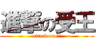 進撃の受王 (attack on 联邦)