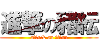 進撃の豬紜 (attack on titan)