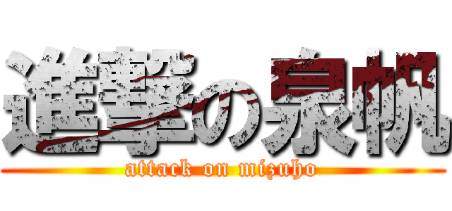 進撃の泉帆 (attack on mizuho)