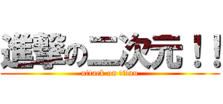 進撃の二次元！！ (attack on titan)