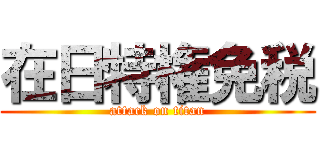 在日特権免税 (attack on titan)