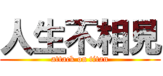 人生不相見 (attack on titan)