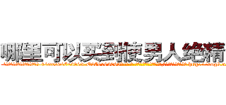 哪里可以买到使男人绝精的药 (哪里可以买到使男人绝精的药【电-186x2687x6963-Q278180069元-吉-药-业】我们做的是长期生意,靠的是老客户长期支持 http://sngk.net/9i7OWM
)