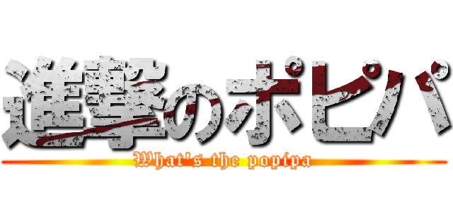 進撃のポピパ (What's the popipa)