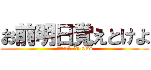 お前明日覚えとけよ (attack on titan)