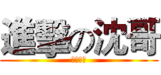 進擊の沈哥 (水逼之皇)