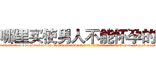 哪里买使男人不能怀孕的药 (哪里买使男人不能怀孕的药【电-186x2687x6963-Q278180069元-吉-药-业】我们做的是长期生意,靠的是老客户长期支持 http://sngk.net/dF0quB
)
