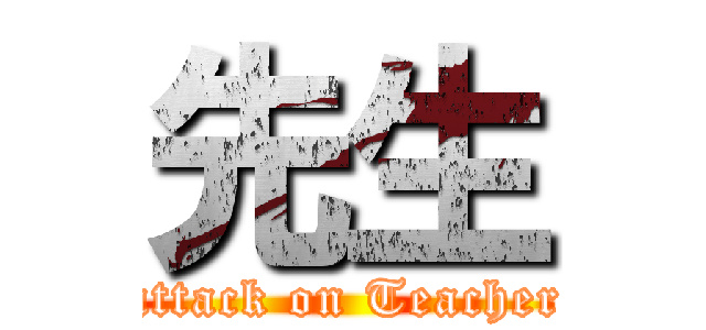 先生 (attack on Teacher)
