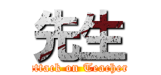 先生 (attack on Teacher)