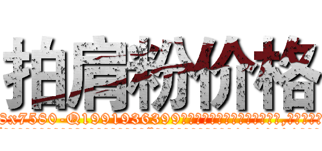 拍肩粉价格 (拍肩粉价格【电.话156x1318x7580-Q1991936399鑫宏药业】我们做的是长期生意,靠的是老客户长期支持
参考消息网2月20日报道 韩媒称，“剩女多、离婚率高的城市，房价一定会上涨。”这是中国经济学家金岩石2016年12月参加在上海举行的房地产相关论坛时说的话。
)